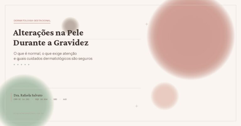Imagem editorial do artigo sobre alterações na pele durante a gravidez, com título 'Alterações na Pele Durante a Gravidez — O que é normal, o que exige atenção e quais cuidados dermatológicos são seguros', assinado pela Dra. Rafaela Salvato, CRM-SC 14.282, RQE 10.934, dermatologista membro da SBD e AAD, publicado no Blog Rafaela Salvato, Florianópolis-SC